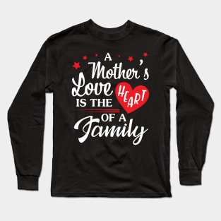 A Mother's Love Is The Heart Of A Family Happy Mommy Mama Long Sleeve T-Shirt